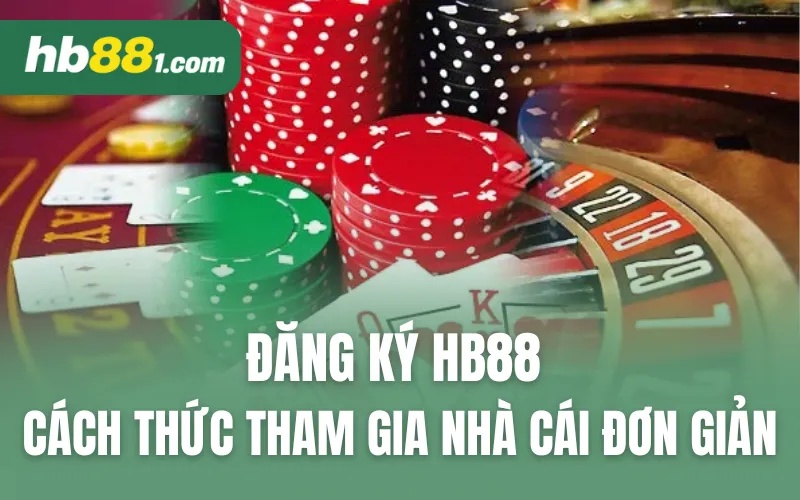 Đăng ký HB88 - Cách Thức Tham Gia Nhà Cái Đơn Giản, Chi Tiết
