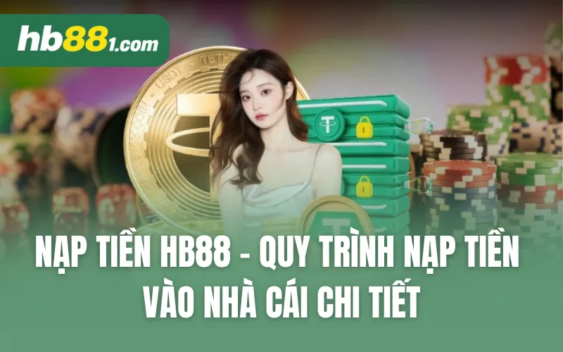 Nạp Tiền HB88 - Quy Trình Nạp Tiền Vào Nhà Cái Chi Tiết