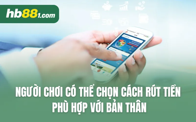 Người chơi có thể chọn cách rút tiền phù hợp với bản thân