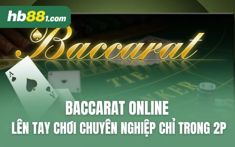 Baccarat online - Lên Tay Chơi Chuyên Nghiệp Chỉ Trong 2 Phút
