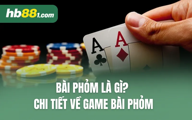 Bài phỏm là gì? Chi tiết về game bài phỏm