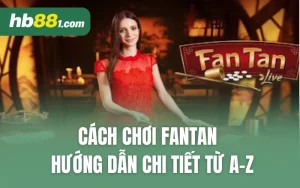 Cách Chơi Fantan - Hướng Dẫn Chi Tiết Từ A-Z