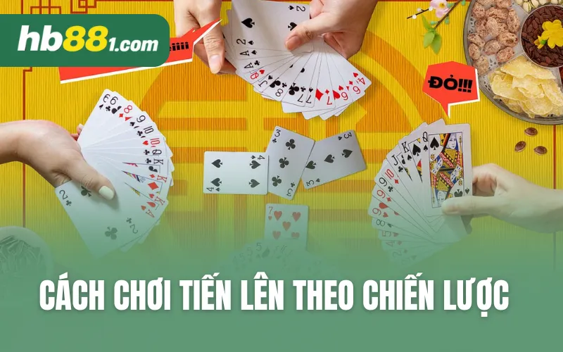 Cách chơi tiến lên theo chiến lược cụ thể