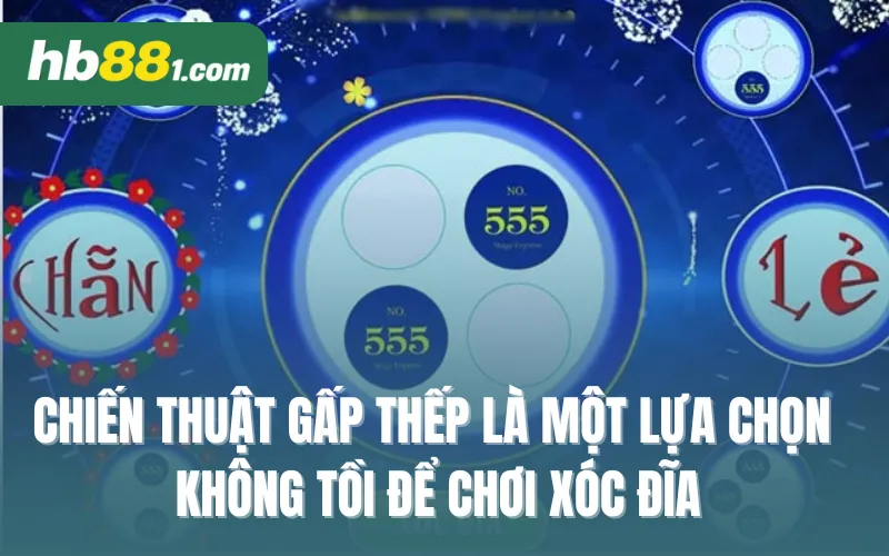 Chiến thuật gấp thếp là một lựa chọn không tồi để chơi xóc đĩa