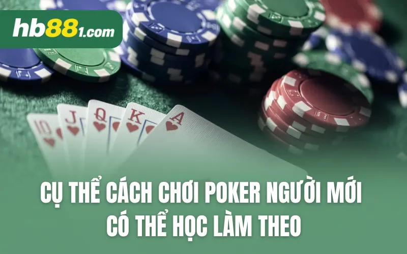 Cụ thể cách chơi Poker người mới có thể làm theo