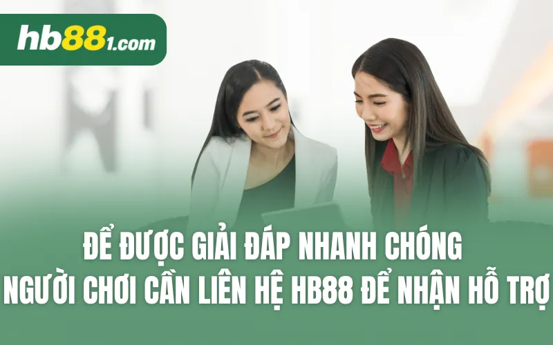 Để được giải đáp nhanh chóng, người chơi cần liên hệ HB88 để nhận hỗ trợ