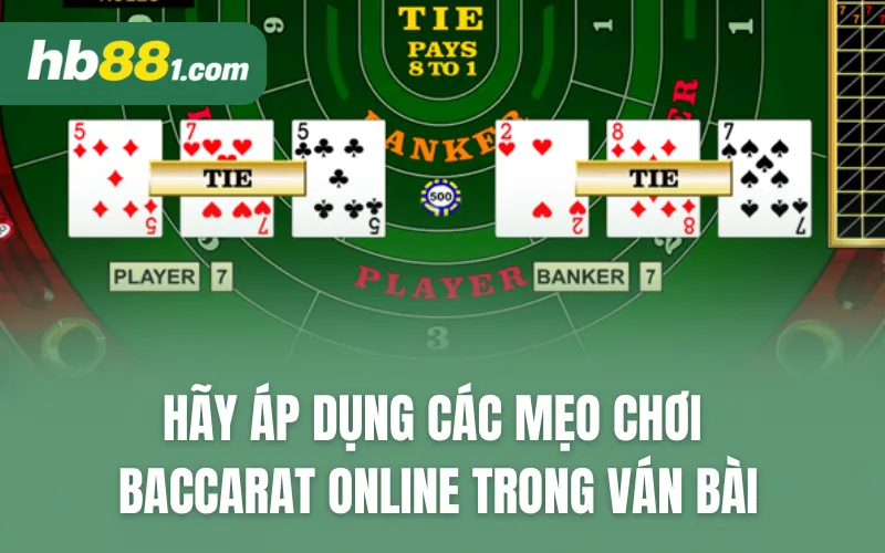 Hãy áp dụng các mẹo chơi Baccarat online trong ván bài