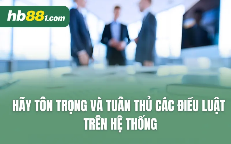 Hãy tôn trọng và tuân thủ các điều luật trên hệ thống