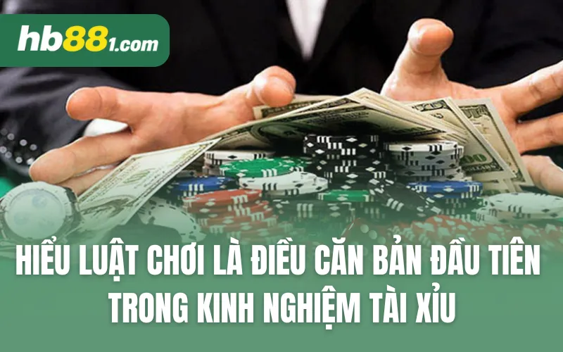 Hiểu luật chơi là điều căn bản đầu tiên trong kinh nghiệm tài xỉu