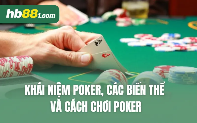 Khái niệm Poker, các biến thể và cách chơi Poker