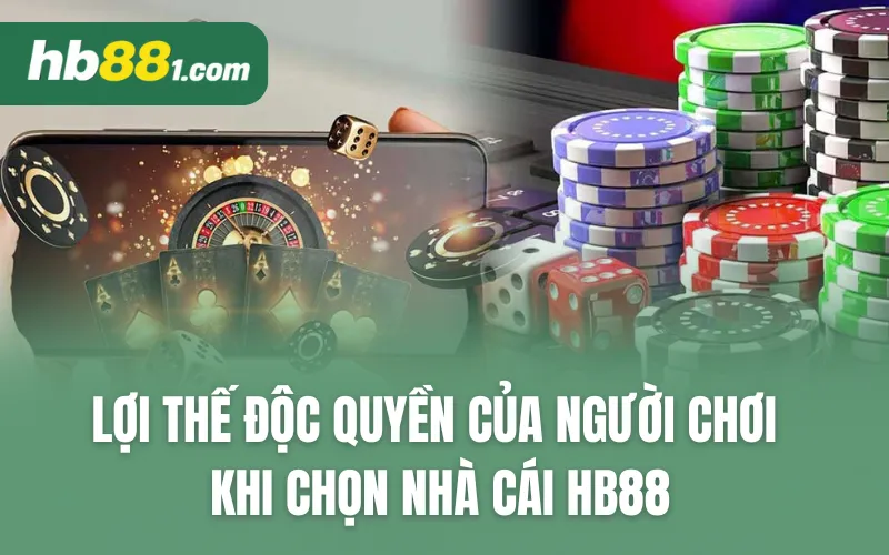 Lợi thế độc quyền của người chơi khi chọn nhà cái HB88