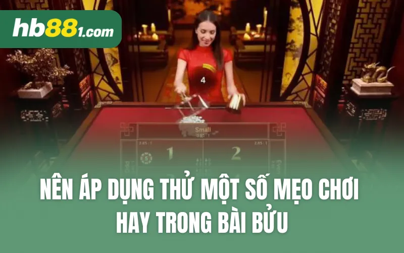 Nên áp dụng thử một số mẹo chơi hay trong bài bửu