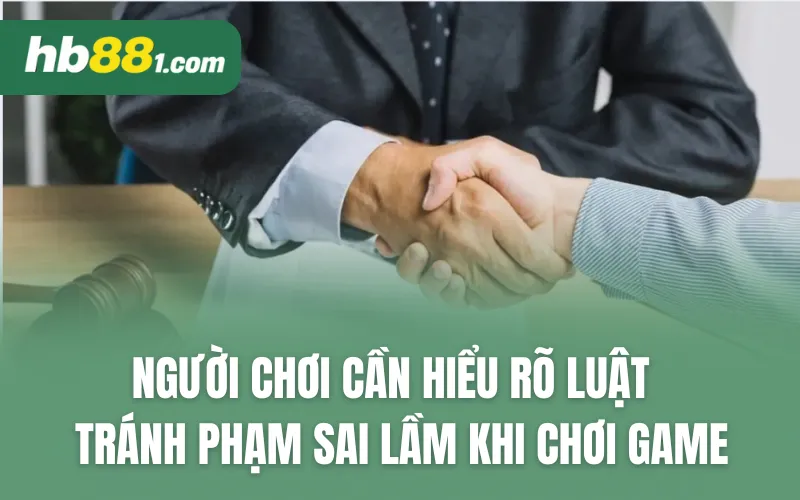 Người chơi cần hiểu rõ các luật lệ tránh phạm sai lầm khi chơi game trực tuyến