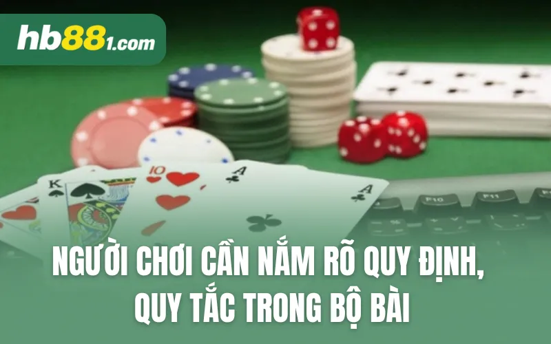 Người chơi cần nắm rõ quy định, quy tắc trong bộ bài
