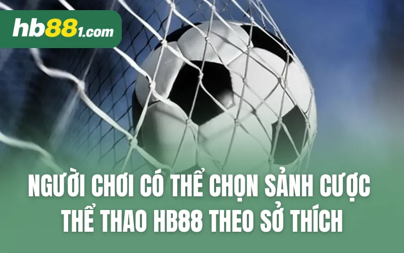 Người chơi có thể chọn sảnh cược thể thao HB88 theo sở thích