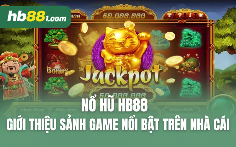 Nổ hũ HB88 - Giới thiệu sảnh game nổi bật trên nhà cái